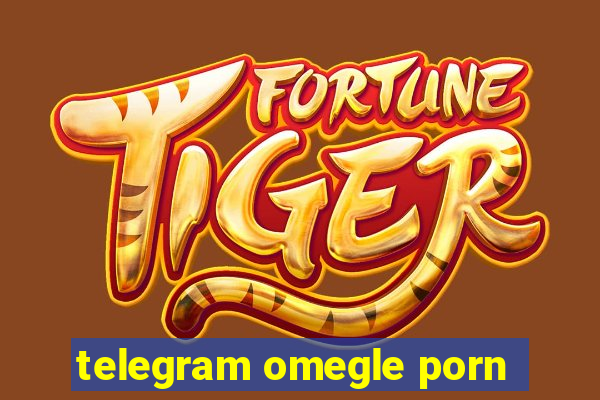 telegram omegle porn